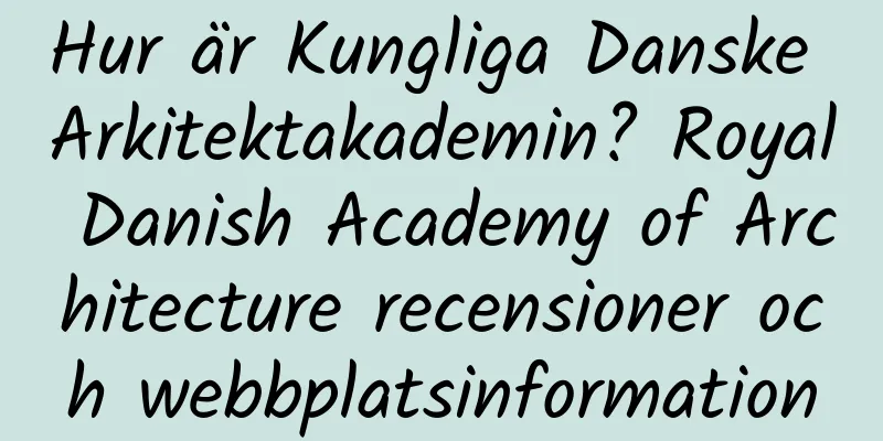 Hur är Kungliga Danske Arkitektakademin? Royal Danish Academy of Architecture recensioner och webbplatsinformation