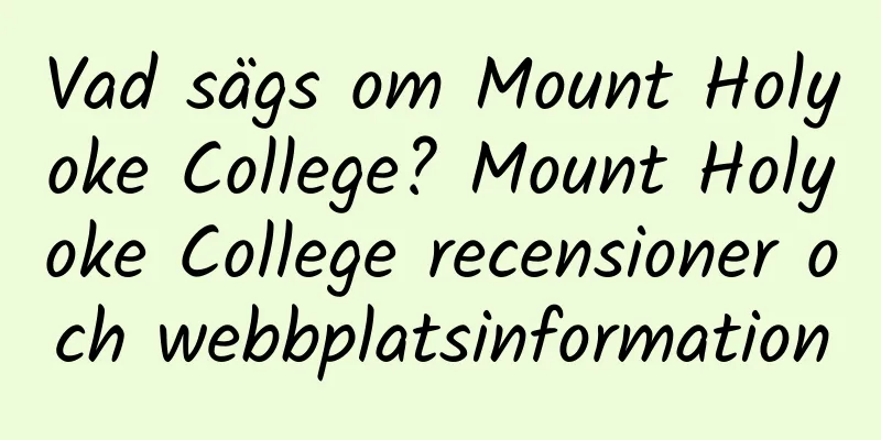 Vad sägs om Mount Holyoke College? Mount Holyoke College recensioner och webbplatsinformation