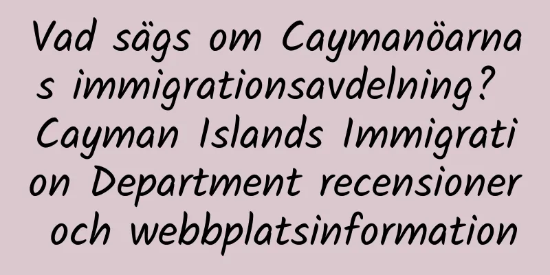 Vad sägs om Caymanöarnas immigrationsavdelning? Cayman Islands Immigration Department recensioner och webbplatsinformation