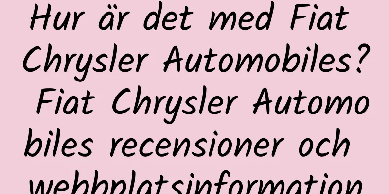 Hur är det med Fiat Chrysler Automobiles? Fiat Chrysler Automobiles recensioner och webbplatsinformation
