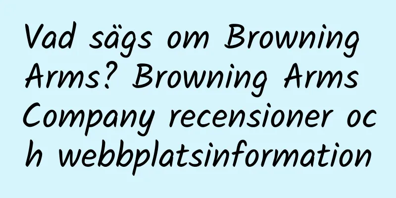 Vad sägs om Browning Arms? Browning Arms Company recensioner och webbplatsinformation