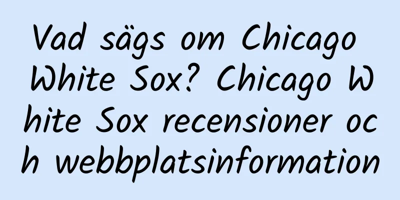 Vad sägs om Chicago White Sox? Chicago White Sox recensioner och webbplatsinformation
