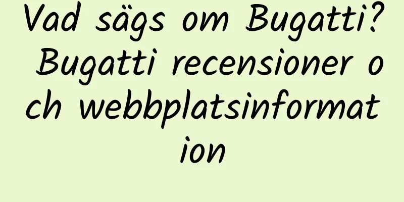 Vad sägs om Bugatti? Bugatti recensioner och webbplatsinformation