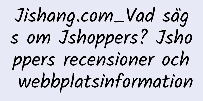 Jishang.com_Vad sägs om Jshoppers? Jshoppers recensioner och webbplatsinformation