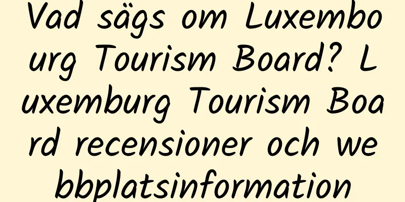 Vad sägs om Luxembourg Tourism Board? Luxemburg Tourism Board recensioner och webbplatsinformation