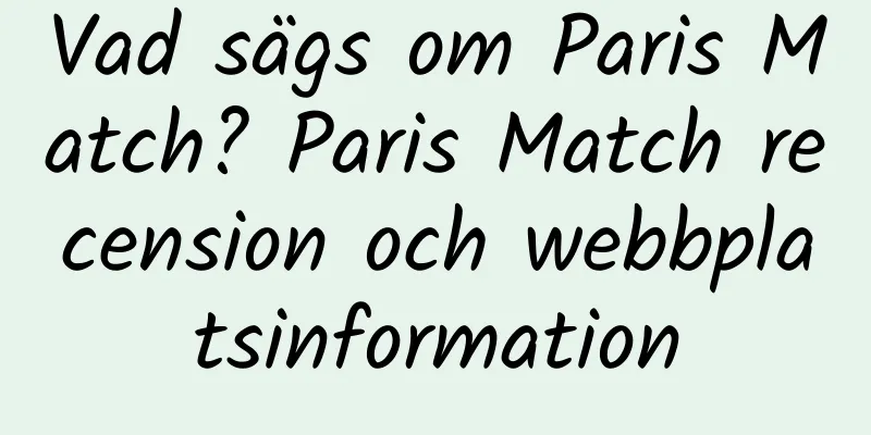 Vad sägs om Paris Match? Paris Match recension och webbplatsinformation