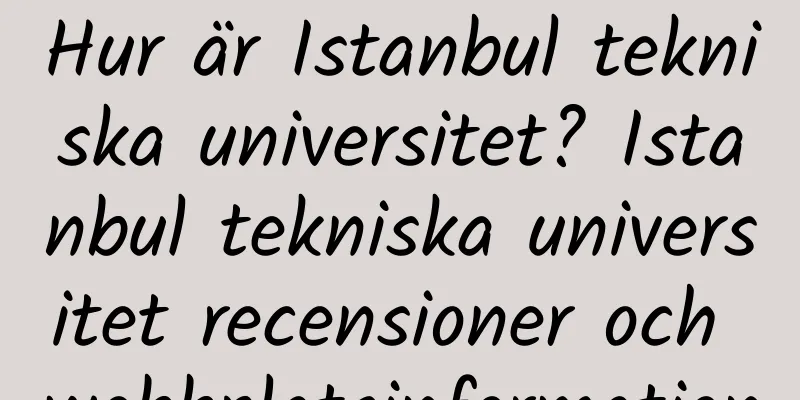 Hur är Istanbul tekniska universitet? Istanbul tekniska universitet recensioner och webbplatsinformation