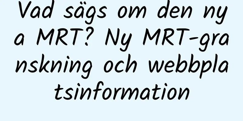 Vad sägs om den nya MRT? Ny MRT-granskning och webbplatsinformation
