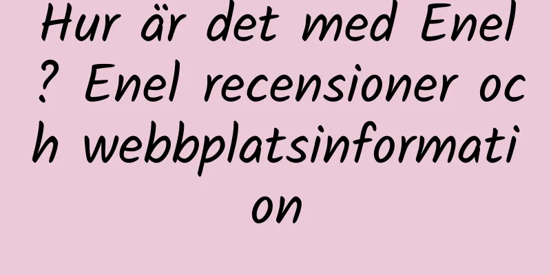 Hur är det med Enel? Enel recensioner och webbplatsinformation