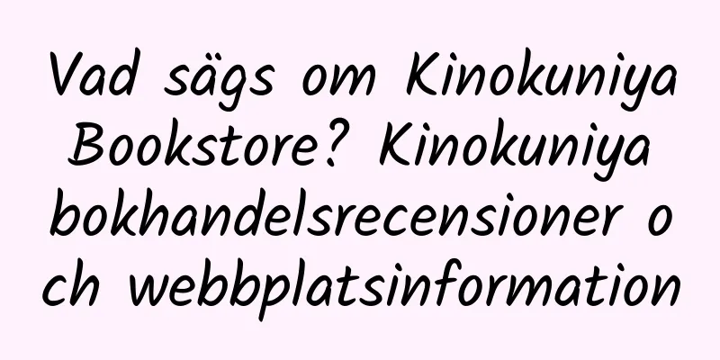 Vad sägs om Kinokuniya Bookstore? Kinokuniya bokhandelsrecensioner och webbplatsinformation