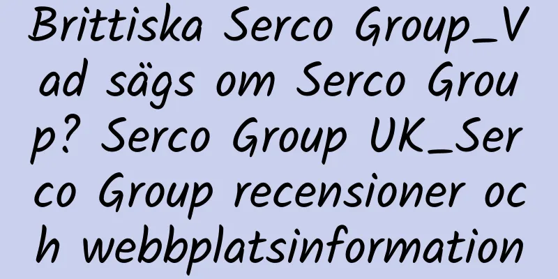 Brittiska Serco Group_Vad sägs om Serco Group? Serco Group UK_Serco Group recensioner och webbplatsinformation