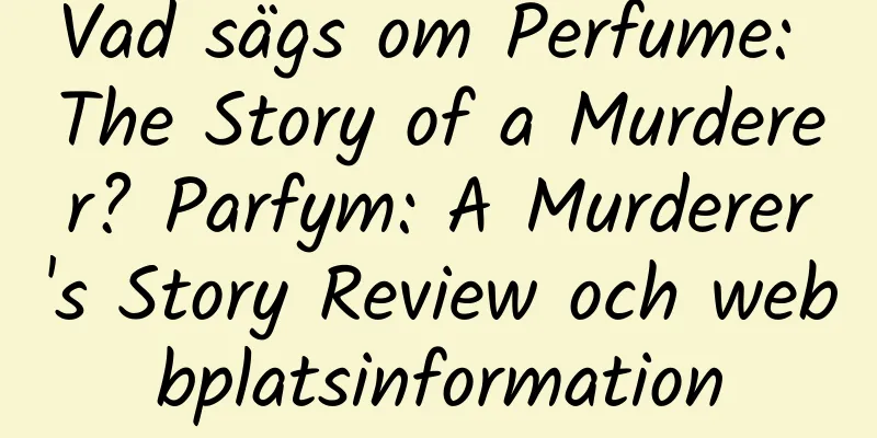 Vad sägs om Perfume: The Story of a Murderer? Parfym: A Murderer's Story Review och webbplatsinformation