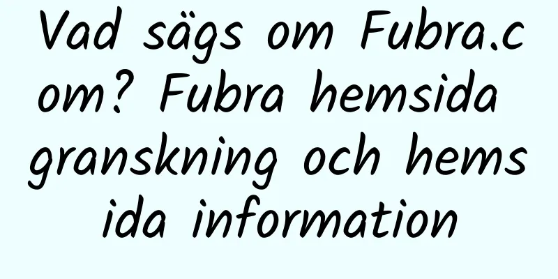 Vad sägs om Fubra.com? Fubra hemsida granskning och hemsida information