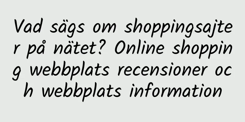 Vad sägs om shoppingsajter på nätet? Online shopping webbplats recensioner och webbplats information
