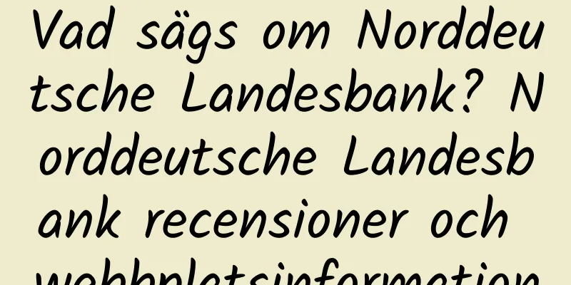 Vad sägs om Norddeutsche Landesbank? Norddeutsche Landesbank recensioner och webbplatsinformation