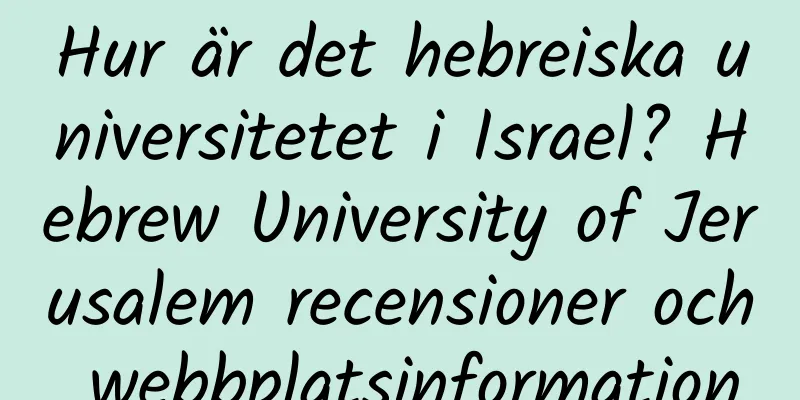 Hur är det hebreiska universitetet i Israel? Hebrew University of Jerusalem recensioner och webbplatsinformation