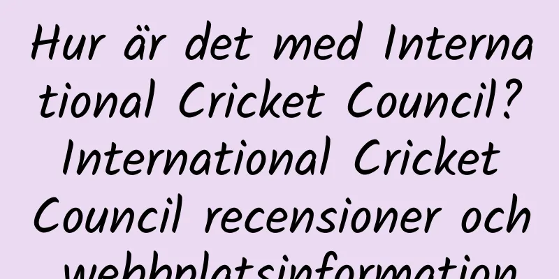 Hur är det med International Cricket Council? International Cricket Council recensioner och webbplatsinformation