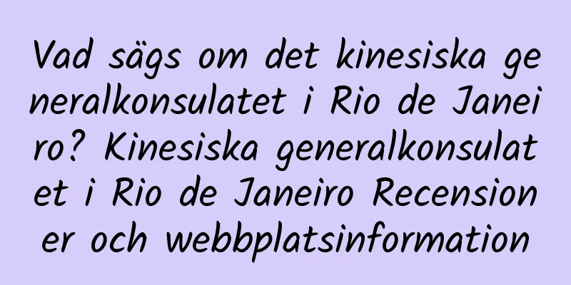 Vad sägs om det kinesiska generalkonsulatet i Rio de Janeiro? Kinesiska generalkonsulatet i Rio de Janeiro Recensioner och webbplatsinformation