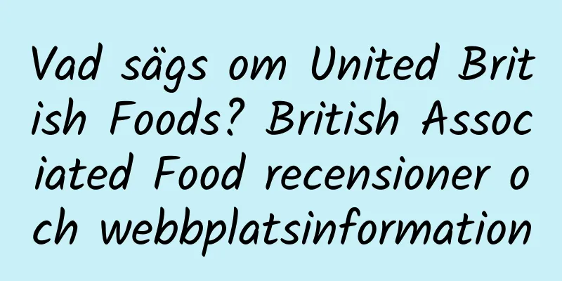 Vad sägs om United British Foods? British Associated Food recensioner och webbplatsinformation