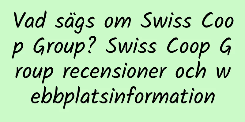 Vad sägs om Swiss Coop Group? Swiss Coop Group recensioner och webbplatsinformation
