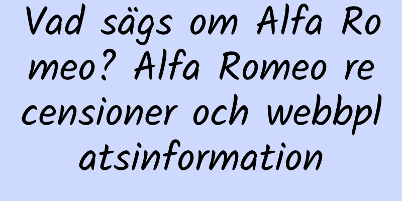 Vad sägs om Alfa Romeo? Alfa Romeo recensioner och webbplatsinformation