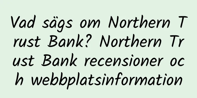 Vad sägs om Northern Trust Bank? Northern Trust Bank recensioner och webbplatsinformation