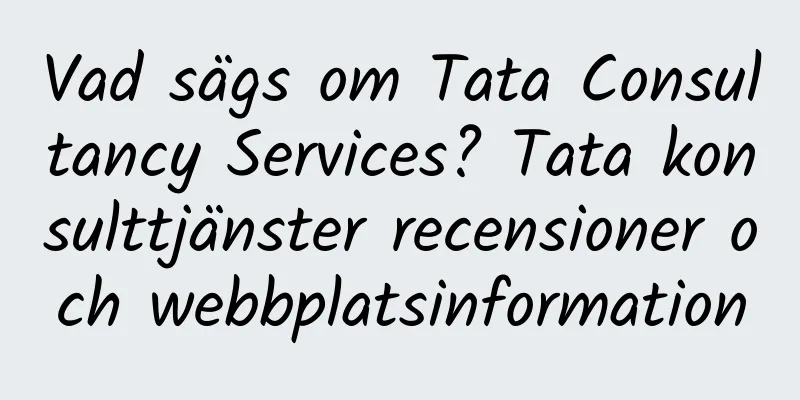Vad sägs om Tata Consultancy Services? Tata konsulttjänster recensioner och webbplatsinformation
