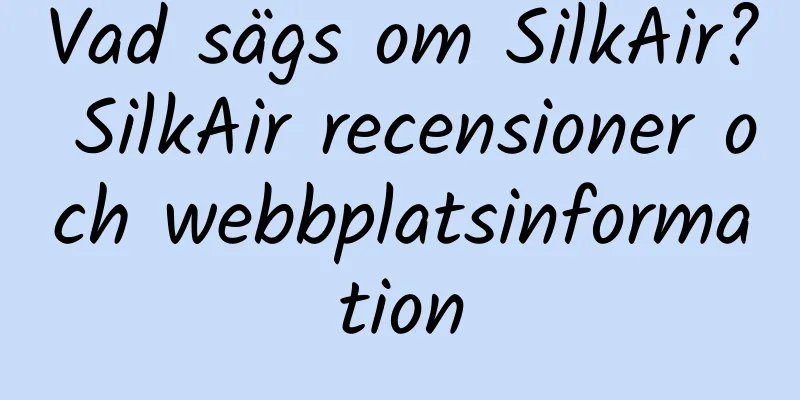 Vad sägs om SilkAir? SilkAir recensioner och webbplatsinformation
