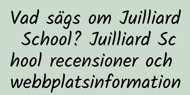 Vad sägs om Juilliard School? Juilliard School recensioner och webbplatsinformation