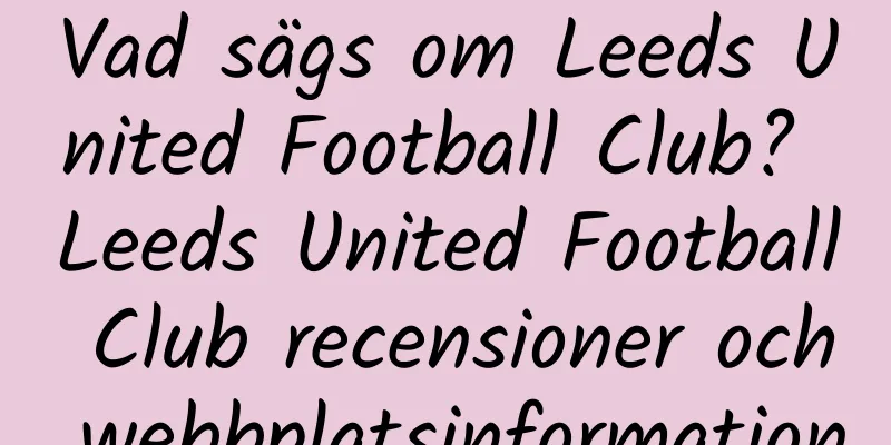 Vad sägs om Leeds United Football Club? Leeds United Football Club recensioner och webbplatsinformation