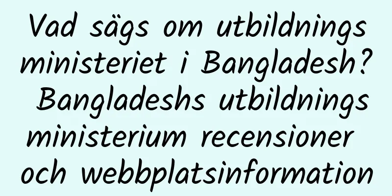 Vad sägs om utbildningsministeriet i Bangladesh? Bangladeshs utbildningsministerium recensioner och webbplatsinformation