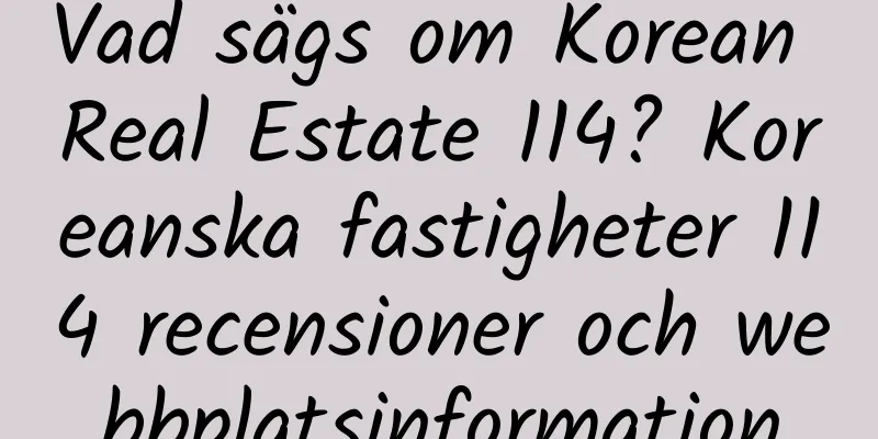 Vad sägs om Korean Real Estate 114? Koreanska fastigheter 114 recensioner och webbplatsinformation