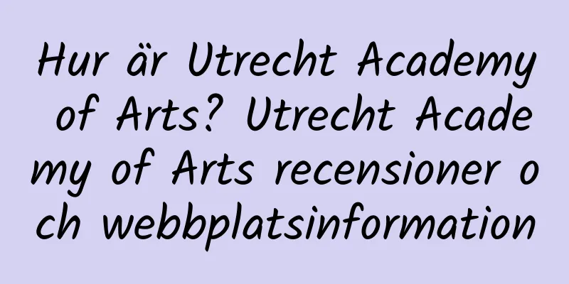 Hur är Utrecht Academy of Arts? Utrecht Academy of Arts recensioner och webbplatsinformation