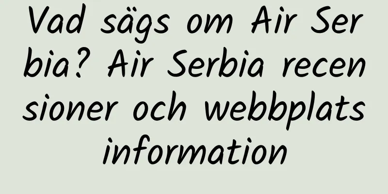 Vad sägs om Air Serbia? Air Serbia recensioner och webbplatsinformation