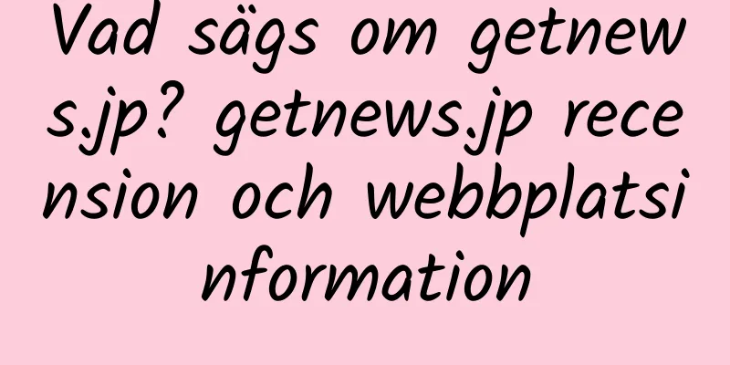 Vad sägs om getnews.jp? getnews.jp recension och webbplatsinformation