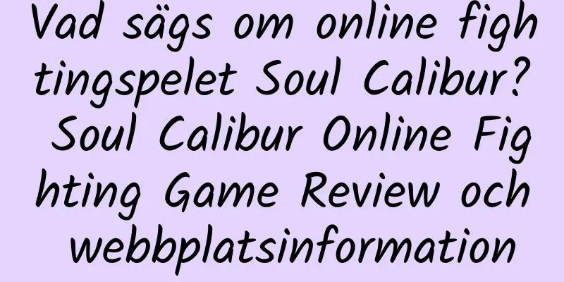 Vad sägs om online fightingspelet Soul Calibur? Soul Calibur Online Fighting Game Review och webbplatsinformation