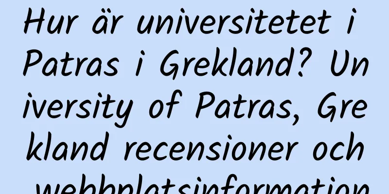 Hur är universitetet i Patras i Grekland? University of Patras, Grekland recensioner och webbplatsinformation