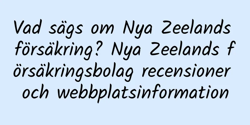 Vad sägs om Nya Zeelands försäkring? Nya Zeelands försäkringsbolag recensioner och webbplatsinformation