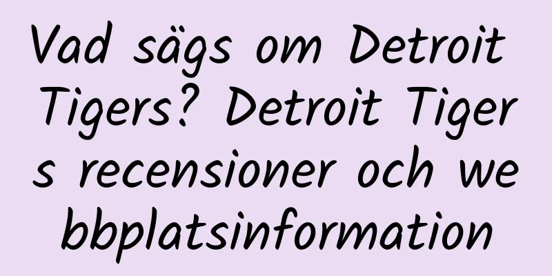 Vad sägs om Detroit Tigers? Detroit Tigers recensioner och webbplatsinformation