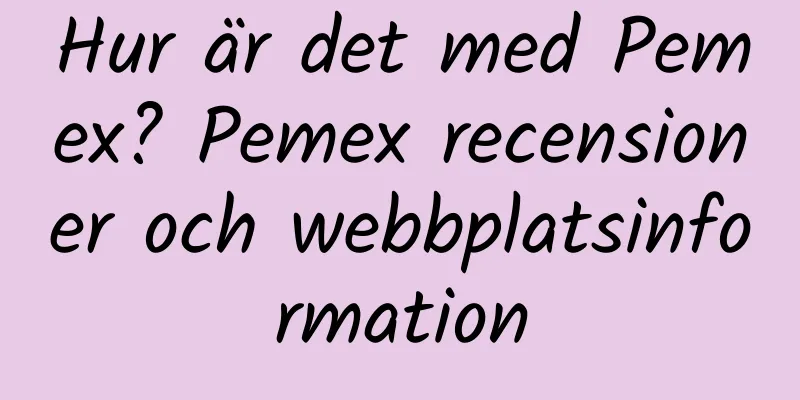 Hur är det med Pemex? Pemex recensioner och webbplatsinformation