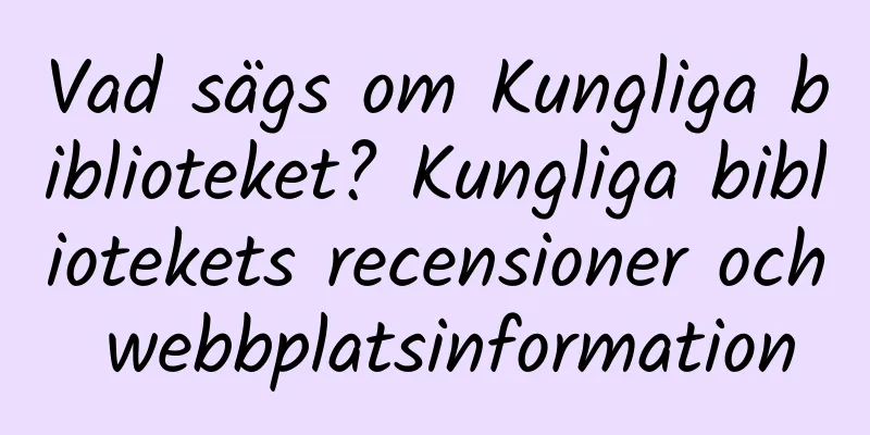 Vad sägs om Kungliga biblioteket? Kungliga bibliotekets recensioner och webbplatsinformation