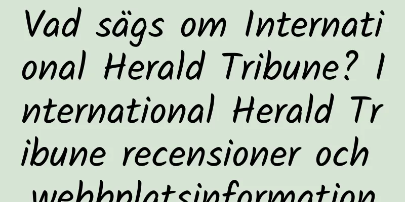 Vad sägs om International Herald Tribune? International Herald Tribune recensioner och webbplatsinformation