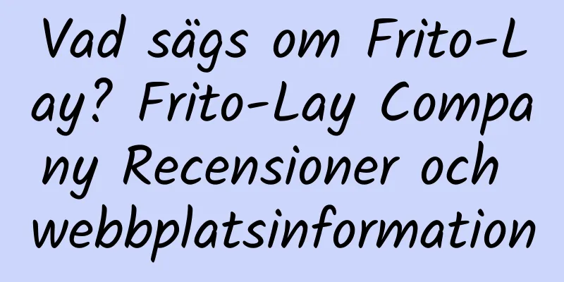 Vad sägs om Frito-Lay? Frito-Lay Company Recensioner och webbplatsinformation