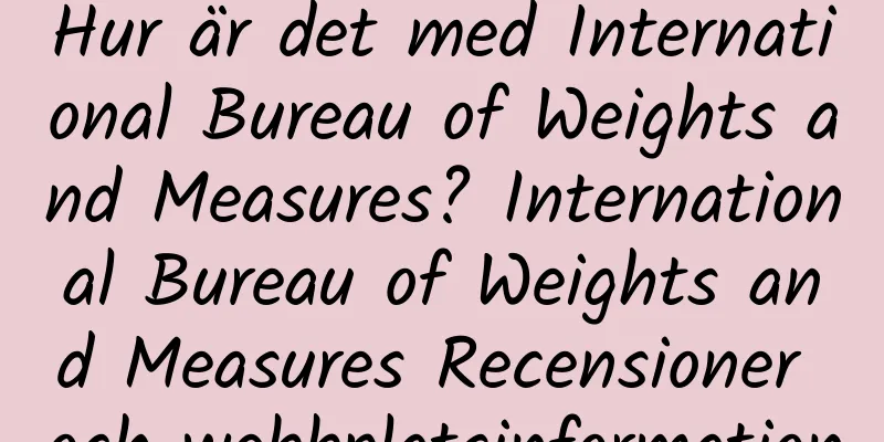Hur är det med International Bureau of Weights and Measures? International Bureau of Weights and Measures Recensioner och webbplatsinformation