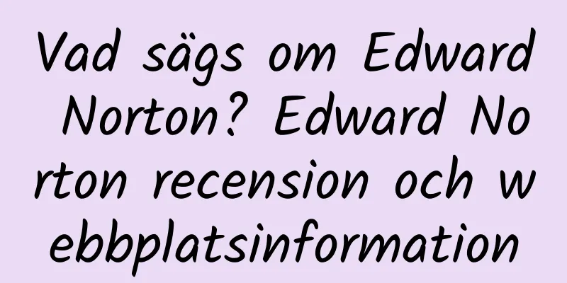 Vad sägs om Edward Norton? Edward Norton recension och webbplatsinformation
