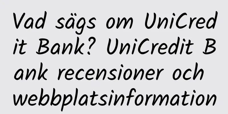 Vad sägs om UniCredit Bank? UniCredit Bank recensioner och webbplatsinformation