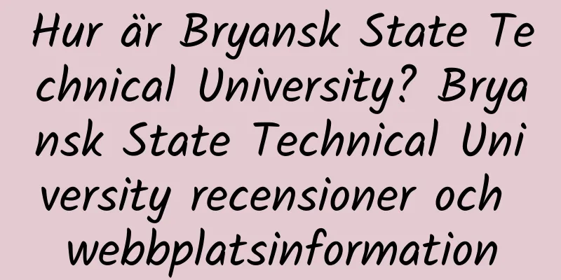Hur är Bryansk State Technical University? Bryansk State Technical University recensioner och webbplatsinformation