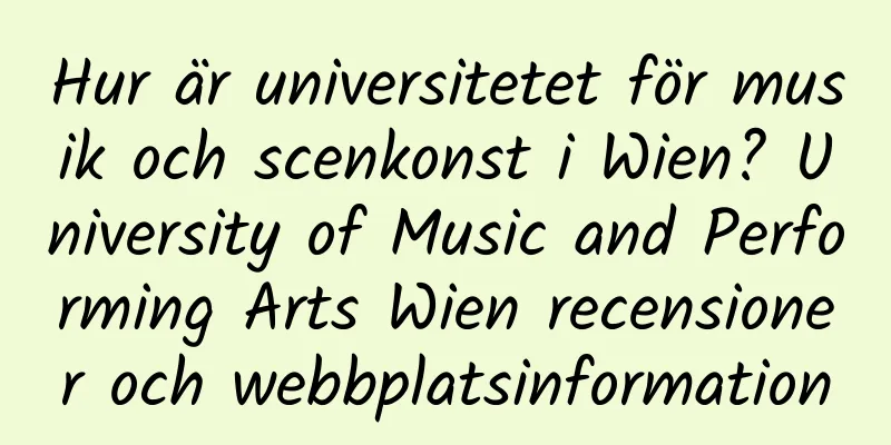 Hur är universitetet för musik och scenkonst i Wien? University of Music and Performing Arts Wien recensioner och webbplatsinformation