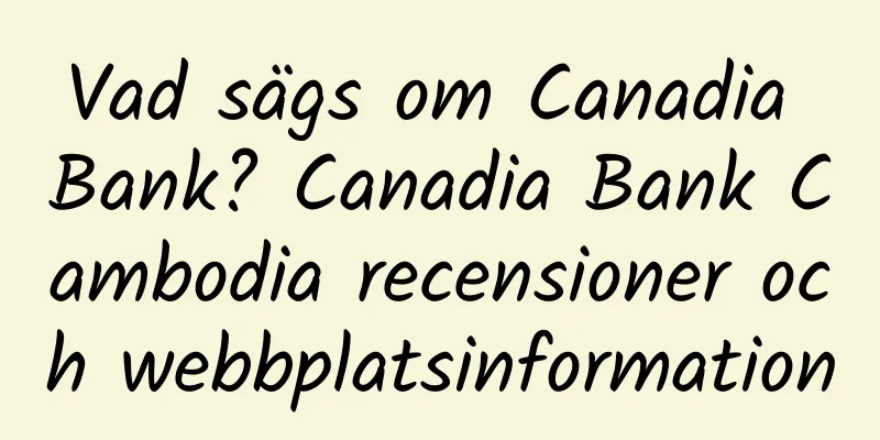 Vad sägs om Canadia Bank? Canadia Bank Cambodia recensioner och webbplatsinformation