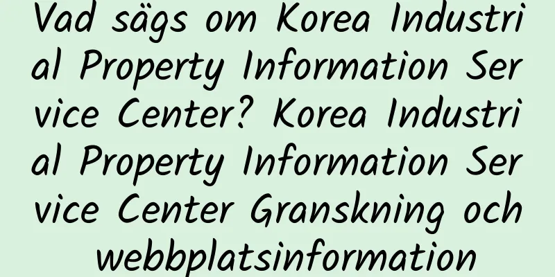 Vad sägs om Korea Industrial Property Information Service Center? Korea Industrial Property Information Service Center Granskning och webbplatsinformation